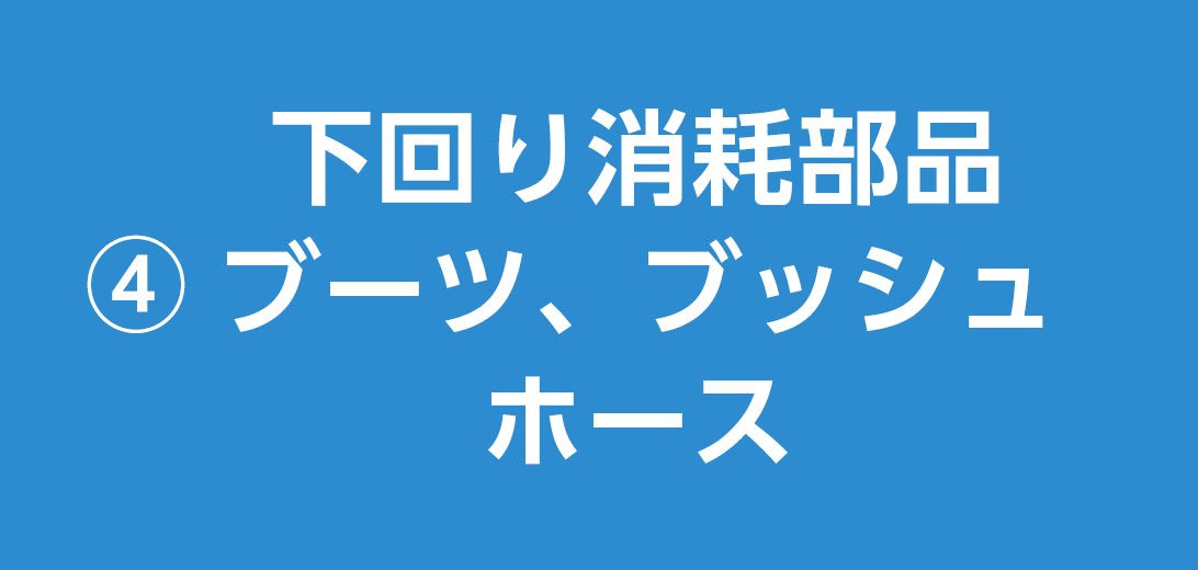 下回り消耗部品、ブーツ、ブッシュ、ホース